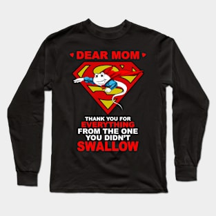 Dear Mom Thank You For Didn't Swallow Super Sperm Long Sleeve T-Shirt